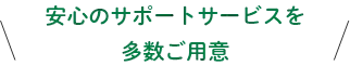 安心のサポートサービスを多数ご用意